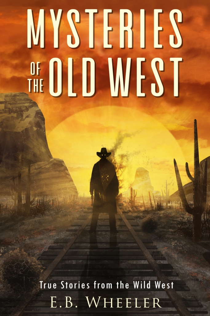 Cover showing a spooky looking cowboy with the title Mysteries of the Old West: True Stories from the Wild West by E.B. Wheeler.